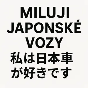 Nápis: miluji japonské vozy... Česky a vedle japonsky
