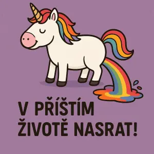 Na obrázku by měl být jednorožec, který kadí duhu a pod ním nápis V příštím životě nasrat!