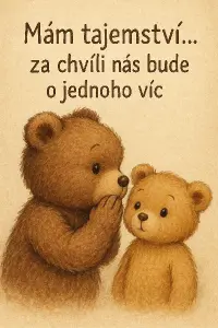 Medvídek sdělující tajemství. A text: mám tajemství...za chvíli nás bude o jednoho víc.