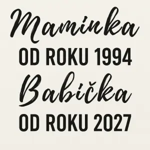 Napis:maminkaod roku 1994babička od roku 2027Maminka a Babička at jsou prosím jiným písmem … a zbytek nějakým d