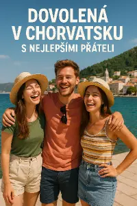 DOVOLENÁ V CHORVATSKU S NEJLEPŠÍMI PŘÁTELI