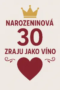 narozeninová 30, s motivem korunky, nápis zraju jako víno nebo malmá prsa, velké srdce