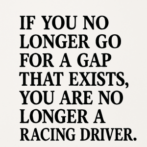 "If you no longer go for a gap that exists, you are no longer a racing driver."