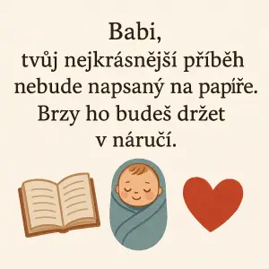 Babi, tvůj nejkrásnější příběh nebude napsaný na papíře. Brzy ho budeš držet v náručí. ??❤️ Toto napis a dej obrazky