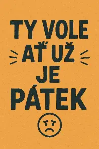 Ty vole ať Už je pátek