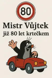 Nápis: Mistr Vůjtek, již 80 let krtečkem. Nad tím dopravní značka, maximální rychlost 80 km/h
