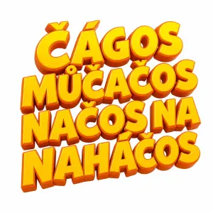 Oranžovo žlutý nápis "ČÁGOS MŮČAČOS NAČOS NA NAHÁČOS" VE 3D bez černého podkladu jen nápis