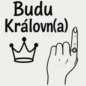 Nápis Budu Králov(n)a.. dolu pod to malá korunka a do strany ruku se zdviženým prsteníčkem s prstenem