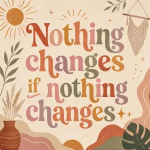 Na obrázku by mel byt napis: Nothing changes if nothing changes ✨️ barevne s boho vibem