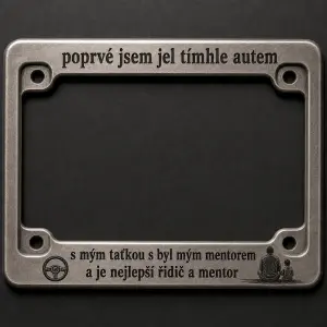 Chci nápis na rámeček tak ze (poprvé jsem jel tímhle autem s mým taťkou s byl mým mentorem a je nejlepší řidič a mentor)