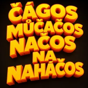 Oranžovo žlutý nápis "ČÁGOS MŮČAČOS NAČOS NA NAHÁČOS" VE 3D