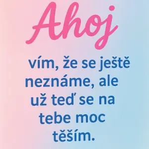 Text barva růžovou modraAhoj vim ze se jeste nezname ale uz ted se na tebe moc těším.
