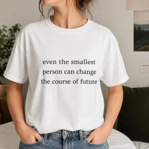 tričko s nápisom
even the smallest person can change the course of future