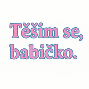 Tex ok jen dej za těším babičko. Barva pozadí je bílá, text chci ruzovo modry