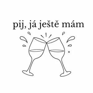 text "pij, já ještě mám" a pod tím obrys skleniček které si cinkají a kapky létají okolo