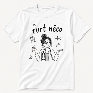 jde o tričko pro doktorku, rád bych aby na něm byl nápis "furt něco"