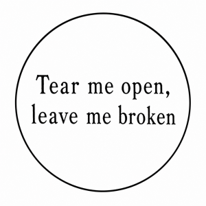 nápis v kruhu který bude: Tear me open, leave me broken