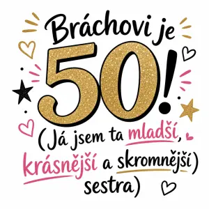 Text : Bráchovi je 50!(Já jsem ta mladší, krásnější a skromnější sestra)