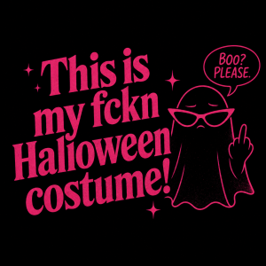 Nápis v tm. růžové barvě -This is my fckn Halloween costume! A doladit obrázkem, aby to působilo moderně a sarkasticky.