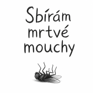 Cerny Nápis Sbírám mrtvé mouchy a k tomu malou cernou jen jako tuzkou mouchu s nohama nahoru