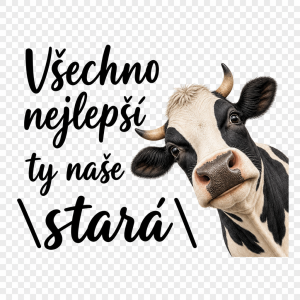 Nápis: Všechno nejlepší ty naše "stará"
Obrázek: Kráva
Vytvoř mi to prosím bez pozadí, nech ten nápis a obrázek krávy