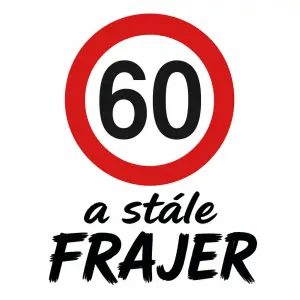 Cislo 60 jak dopravni znacka a text “ a stále FRAJER” pod sebe
