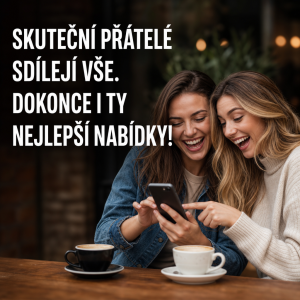 SKUTEČNÍ PŘÁTELÉ
SDÍLEJÍ VŠE.
DOKONCE I TY
NEJLEPŠÍ NABÍDKY!
Písmo bílé