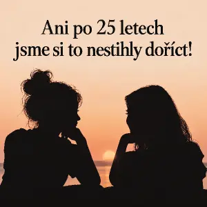 Na obrázku bude silueta dvou žen, nemusí být celé postavy. A text: Ani po 25 letech jsme si to nestihly doříct!