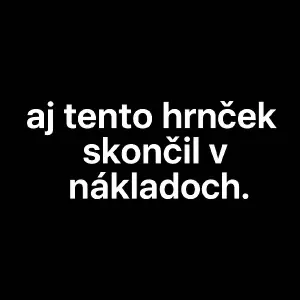 prvý riadok sprav: aj tento hrnček
druhý riadok: skončil v
tretí riadok: nákladoch