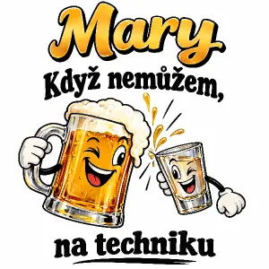 Půllitr piva + panak si tukaji,nad nimi jméno Mary,pod ním napis Když nemůžem,,pod tim obrázek a pod si dáme na techniku