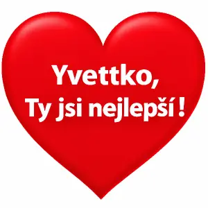 větší červené srdce a uvnitř nápis :
Yvettko, Ty jsi nejlepší !