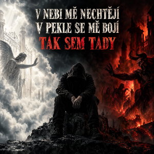 V nebi mě nechtějí
V pekle se mě boji
Tak sem tady
