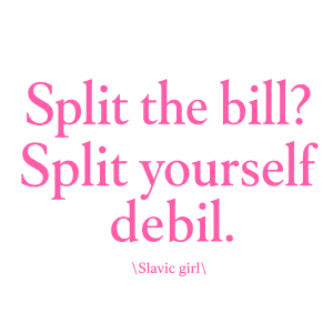 Obrázek bude jen text v růžové barvě, nápis Split the bill? Split yourself debil. A pod to malým textem "Slavic girl"