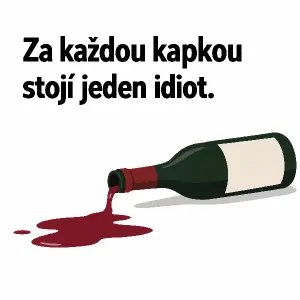 Věta: za každou kapkou stojí jeden idiot. Obrazek převržené láhve od vína a jak z ní teče víno